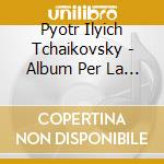 Pyotr Ilyich Tchaikovsky - Album Per La Gioventu' Op 39 (versione P cd musicale di Ciaikovski Peter Ily