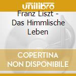 Franz Liszt - Das Himmlische Leben cd musicale di Liszt Ferenc Franz