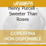 Henry Purcell - Sweeter Than Roses cd musicale di Purcell Henry