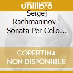 Sergej Rachmaninov - Sonata Per Cello E Piano Op 19 (1901) In cd musicale di Rachmaninov Sergei