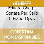 Edvard Grieg - Sonata Per Cello E Piano Op 36 In La (18 cd musicale di Grieg Edvard