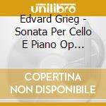 Edvard Grieg - Sonata Per Cello E Piano Op 36 In La (18 cd