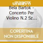 Bela Bartok - Concerto Per Violino N.2 Sz 112 (2 Cd)