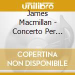 James Macmillan - Concerto Per Violino (2010) cd musicale di James Macmillan