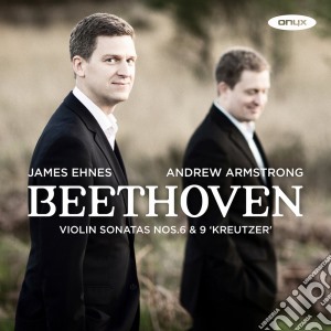 Ludwig Van Beethoven - Violon Sonatas No.6-9 - James Ehnes / Andrew Armstrong cd musicale di Ludwig Van Beethoven