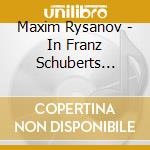 Maxim Rysanov - In Franz Schuberts Company (2 Cd) cd musicale di Maxim Rysanov