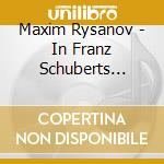 Maxim Rysanov - In Franz Schuberts Company (2 Cd) cd