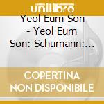Yeol Eum Son - Yeol Eum Son: Schumann: Kreisleriana. Fantasy In C. Arabesque cd musicale