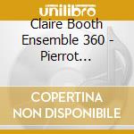 Claire Booth Ensemble 360 - Pierrot Portraits - Schoenberg Pier cd