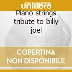 Piano strings tribute to billy joel cd musicale di Artisti Vari