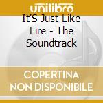 It'S Just Like Fire - The Soundtrack cd