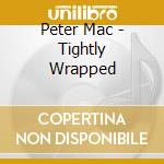 Peter Mac - Tightly Wrapped cd musicale di Peter Mac