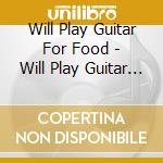 Will Play Guitar For Food - Will Play Guitar For Food cd musicale di Will Play Guitar For Food