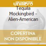 Tequila Mockingbird - Alien-American cd