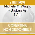 Michele M Wright - Broken As I Am cd