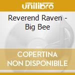 Reverend Raven - Big Bee cd musicale di Reverend Raven