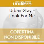 Urban Gray - Look For Me cd