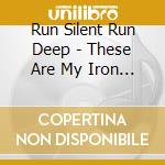 Run Silent Run Deep - These Are My Iron Teeth cd musicale di Run Silent Run Deep