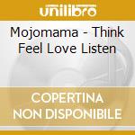 Mojomama - Think Feel Love Listen cd