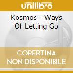 Kosmos - Ways Of Letting Go cd musicale di Kosmos