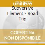 Subversive Element - Road Trip