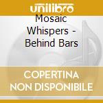 Mosaic Whispers - Behind Bars cd musicale di Mosaic Whispers