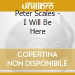 Peter Scales - I Will Be Here cd musicale di Peter Scales