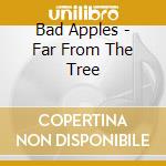 Bad Apples - Far From The Tree cd