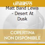 Matt Band Lewis - Desert At Dusk cd
