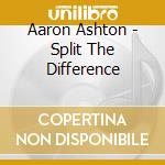 Aaron Ashton - Split The Difference cd
