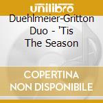 Duehlmeier-Gritton Duo - 'Tis The Season cd musicale di Duehlmeier