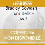 Bradley Sowash - Fum Bells - Live! cd musicale di Bradley Sowash