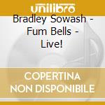 Bradley Sowash - Fum Bells - Live!