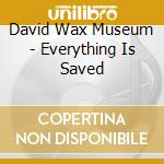 David Wax Museum - Everything Is Saved cd