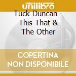 Tuck Duncan - This That & The Other cd musicale di Tuck Duncan