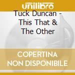 Tuck Duncan - This That & The Other cd