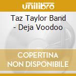 Taz Taylor Band - Deja Voodoo cd musicale di Taz Taylor Band