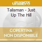 Talisman - Just Up The Hill cd musicale di Talisman