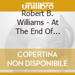 Robert B. Williams - At The End Of The Day cd musicale di Robert B. Williams