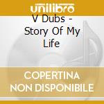 V Dubs - Story Of My Life cd musicale di V Dubs