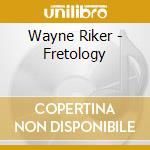 Wayne Riker - Fretology cd musicale di Wayne Riker