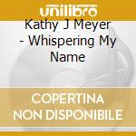 Kathy J Meyer - Whispering My Name cd