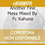 Another Fine Mess Mixed By Fc Kahuna cd