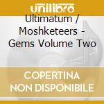 Ultimatum / Moshketeers - Gems Volume Two cd