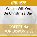 Where Will You Be Christmas Day cd musicale di AA.VV.