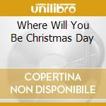 Where Will You Be Christmas Day cd