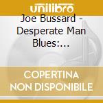 Joe Bussard - Desperate Man Blues: Discovering The Roo cd musicale di Joe Bussard
