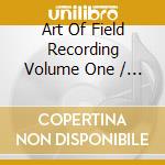 Art Of Field Recording Volume One / Various (4 Cd) cd