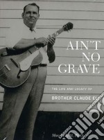 Brother Claude Ely - Ain't No Grave: The Life And Legacy Of B (2 Cd)
