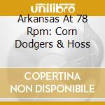 Arkansas At 78 Rpm: Corn Dodgers & Hoss cd
